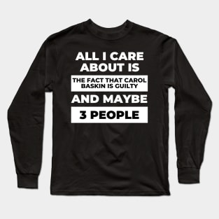 All I Care About Is the Fact that Carol Baskin is Guilty Long Sleeve T-Shirt